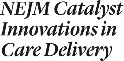 NEJM Catalyst Innovations in Care Delivery